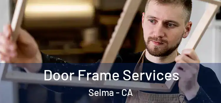 Door Frame Services Selma - CA