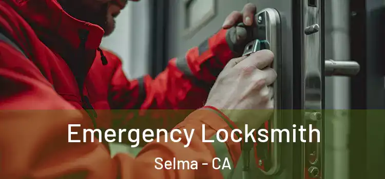 Emergency Locksmith Selma - CA