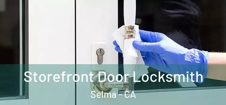 Storefront Door Locksmith Selma - CA